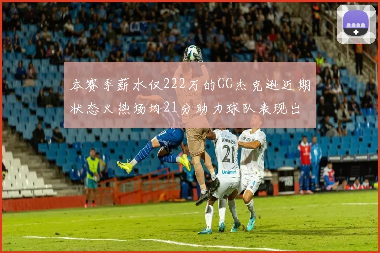本赛季薪水仅222万的GG杰克逊近期状态火热场均21分助力球队表现出色