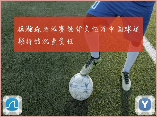杨瀚森泪洒赛场背负亿万中国球迷期待的沉重责任